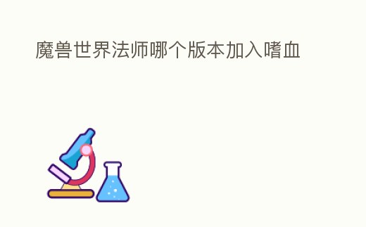魔獸世界法師哪個版本加入嗜血
