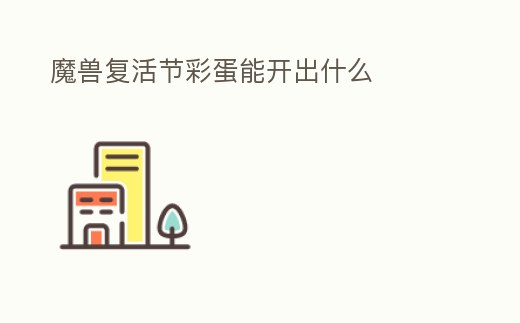 魔獸復活節彩蛋能開出什么