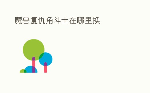 魔獸復仇角斗士在哪里換