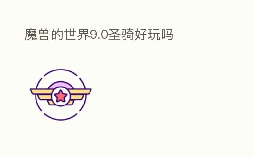魔獸的世界9.0圣騎好玩嗎