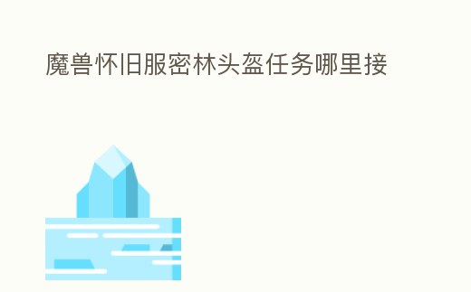 魔獸懷舊服密林頭盔任務哪里接