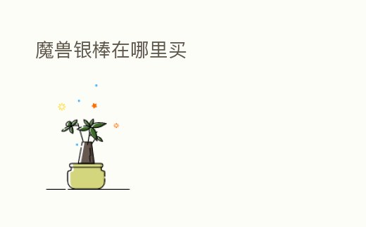 魔獸銀棒在哪里買