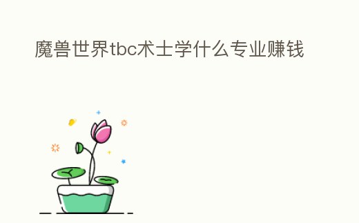 魔獸世界tbc術士學什么專業賺錢