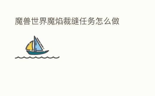 魔獸世界魔焰裁縫任務怎么做