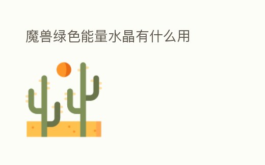 魔獸綠色能量水晶有什么用