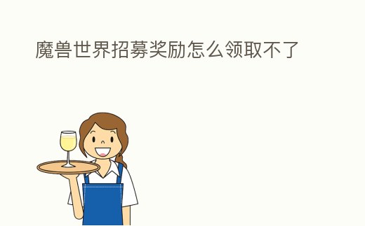 魔獸世界招募獎勵怎么領取不了