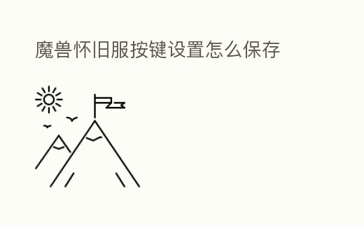 魔獸懷舊服按鍵設置怎么保存