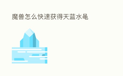 魔獸怎么快速獲得天藍水黽