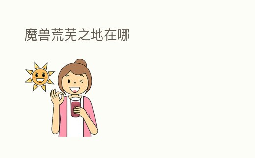 魔獸荒蕪之地在哪