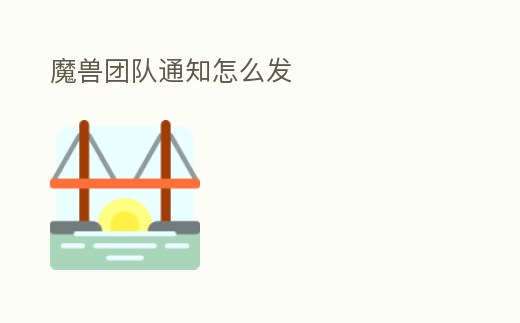 魔獸團隊通知怎么發
