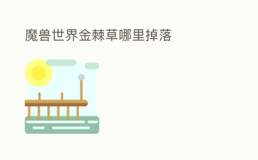 魔獸世界金棘草哪里掉落