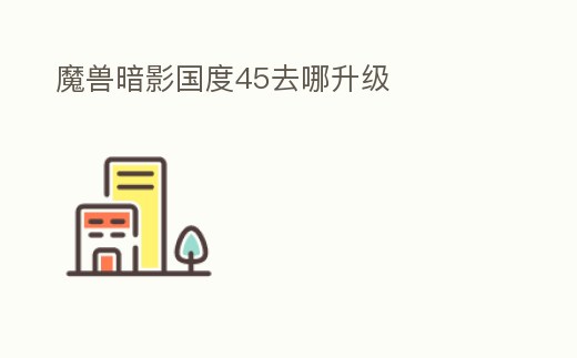 魔獸暗影國度45去哪升級
