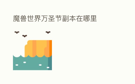 魔獸世界萬圣節(jié)副本在哪里