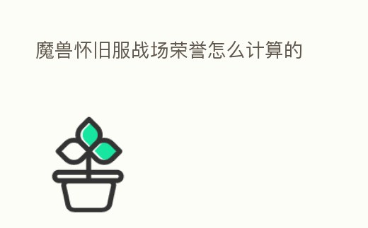 魔獸懷舊服戰場榮譽怎么計算的