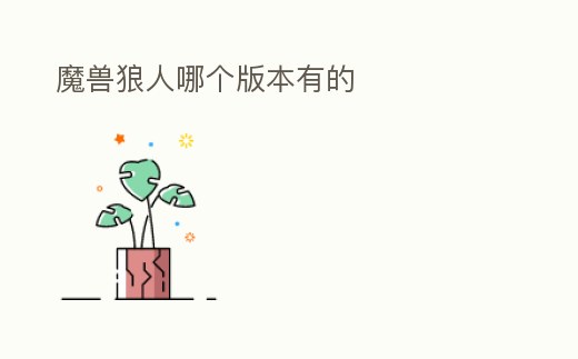 魔獸狼人哪個版本有的