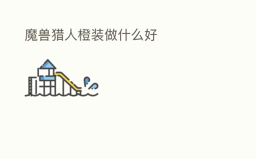 魔獸獵人橙裝做什么好