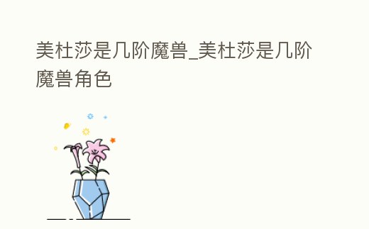 美杜莎是幾階魔獸_美杜莎是幾階魔獸角色