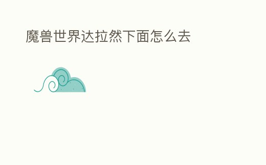 魔獸世界達(dá)拉然下面怎么去