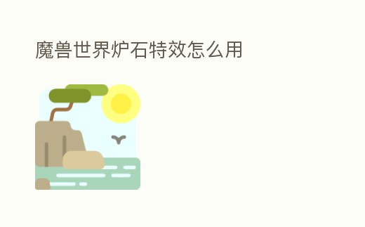 魔獸世界爐石特效怎么用