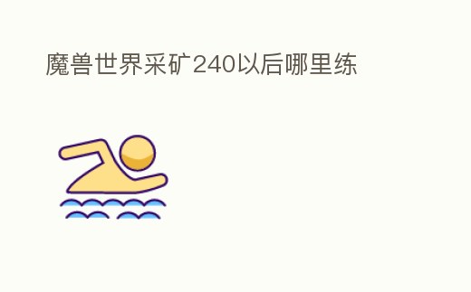 魔獸世界采礦240以后哪里練