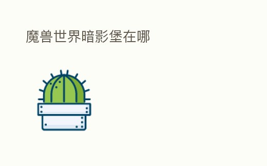 魔獸世界暗影堡在哪