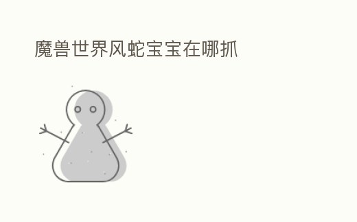 魔獸世界風蛇寶寶在哪抓