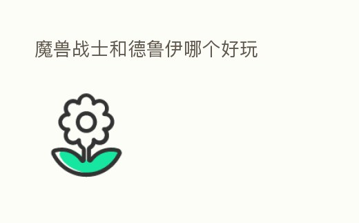 魔獸戰士和德魯伊哪個好玩