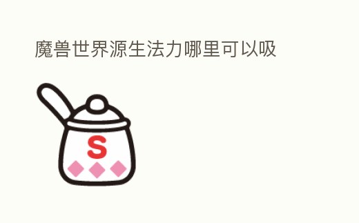 魔獸世界源生法力哪里可以吸