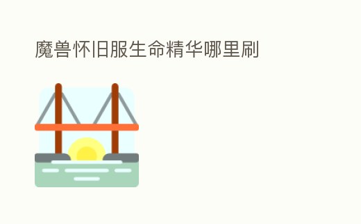 魔獸懷舊服生命精華哪里刷