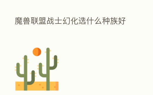 魔獸聯盟戰士幻化選什么種族好