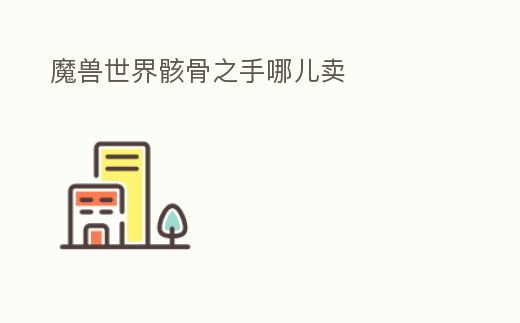 魔獸世界骸骨之手哪兒賣