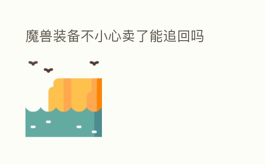 魔獸裝備不小心賣了能追回嗎