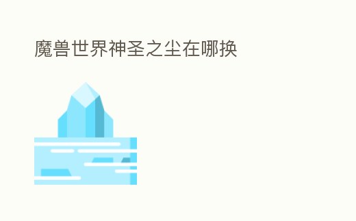 魔獸世界神圣之塵在哪換