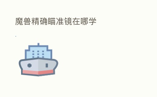 魔獸精確瞄準鏡在哪學