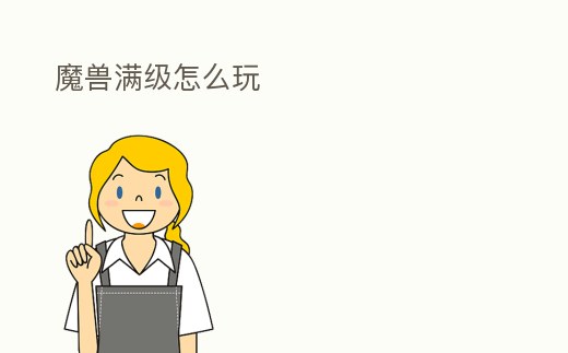 魔獸滿級怎么玩