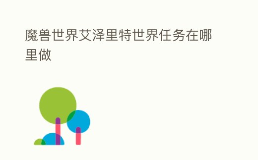 魔獸世界艾澤里特世界任務在哪里做