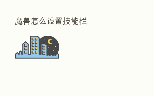 魔獸怎么設(shè)置技能欄