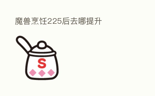 魔獸烹飪225后去哪提升