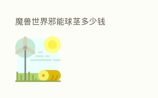 魔獸世界邪能球莖多少錢