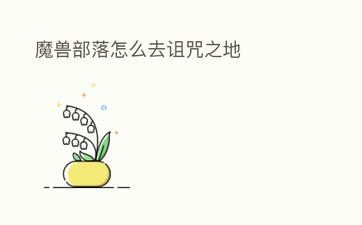 魔獸部落怎么去詛咒之地