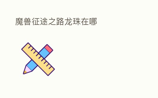魔獸征途之路龍珠在哪