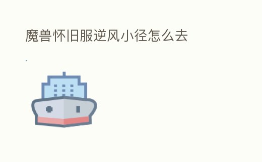 魔獸懷舊服逆風(fēng)小徑怎么去