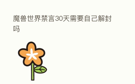 魔獸世界禁言30天需要自己解封嗎