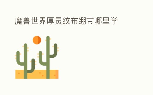 魔獸世界厚靈紋布繃帶哪里學