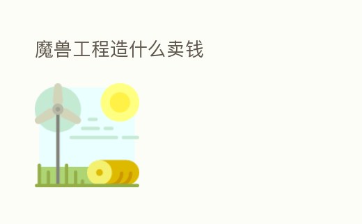 魔獸工程造什么賣錢