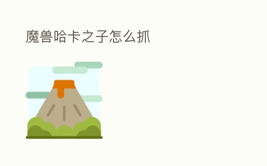 魔獸哈卡之子怎么抓