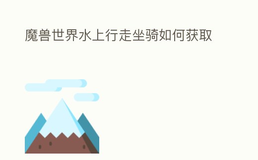 魔獸世界水上行走坐騎如何獲取