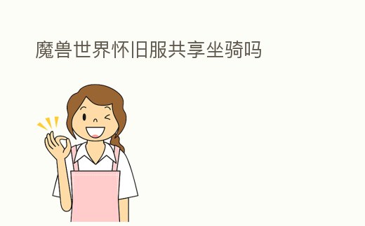 魔獸世界懷舊服共享坐騎嗎