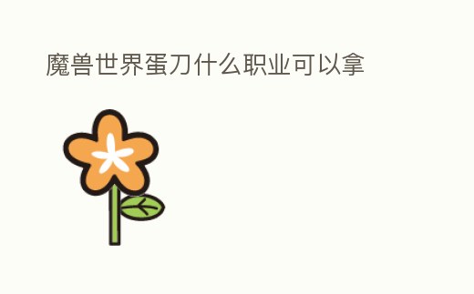 魔獸世界蛋刀什么職業可以拿