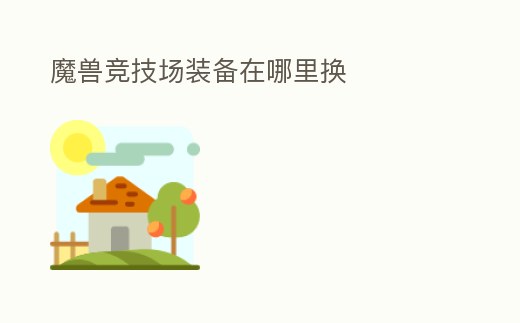 魔獸競技場裝備在哪里換